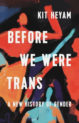 Book cover for Before We Were Trans: A New History of Gender