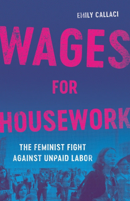 Book cover for Wages for Housework: The Feminist Fight Against Unpaid Labor