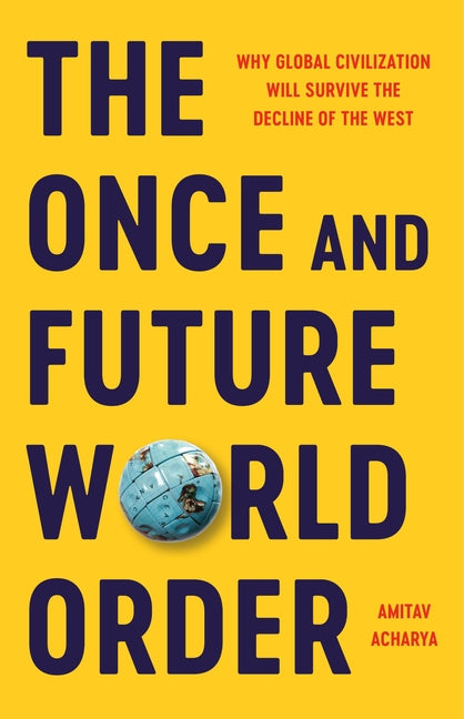 Book cover for Once and Future World Order: Why Global Civilization Will Survive the Decline of the West