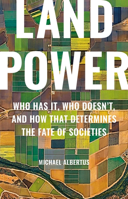 Book cover for Land Power: Who Has It, Who Doesn't, and How That Determines the Fate of Societies