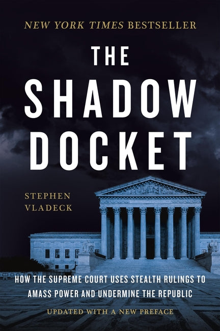 Book cover for The Shadow Docket: How the Supreme Court Uses Stealth Rulings to Amass Power and Undermine the Republic