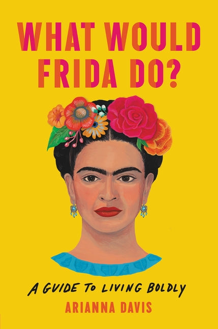 Book cover for What Would Frida Do?: A Guide to Living Boldly
