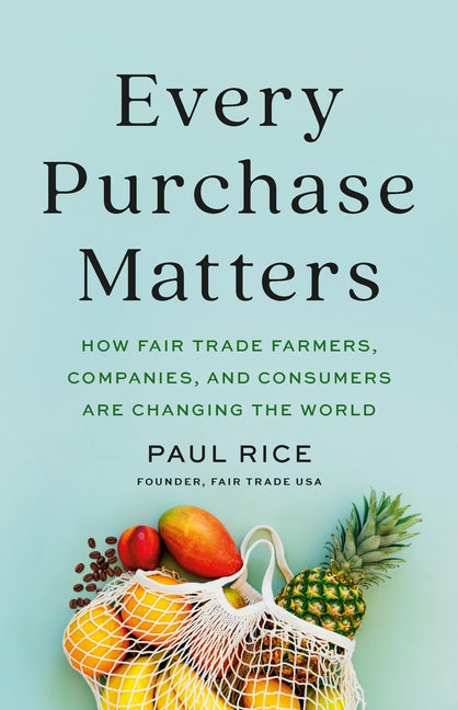 Book cover for Every Purchase Matters: How Fair Trade Farmers, Companies, and Consumers Are Changing the World