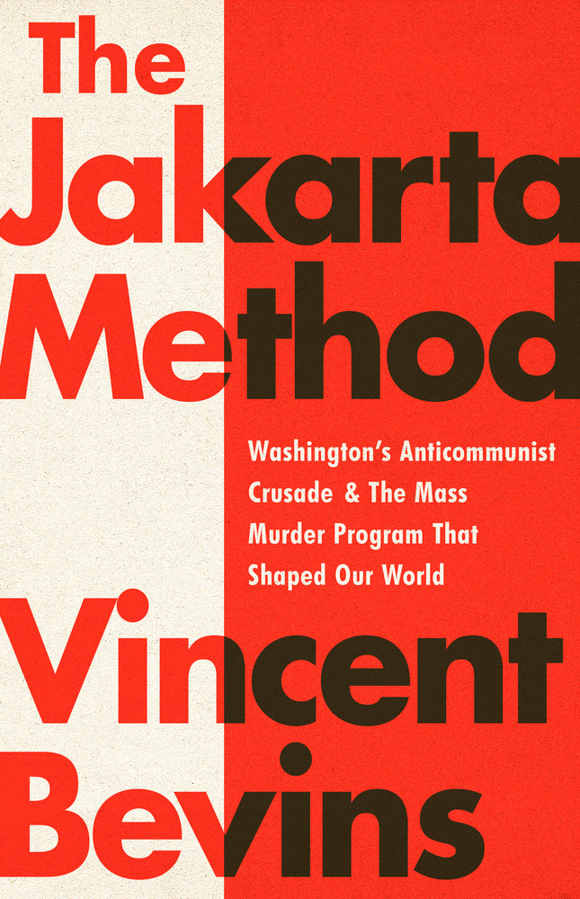 Book cover for The Jakarta Method: Washington's Anticommunist Crusade and the Mass Murder Program That Shaped Our World