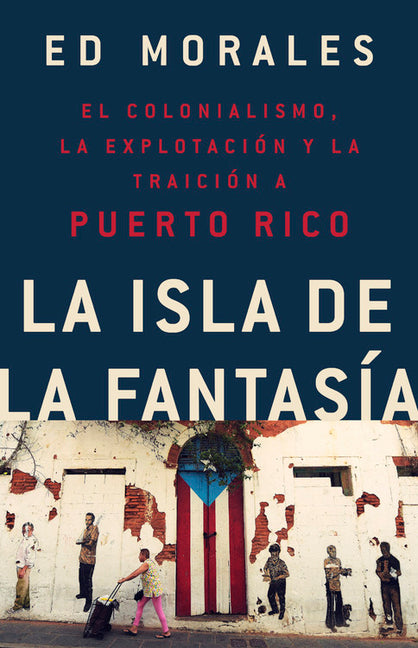 Book cover for La Isla de la Fantasia: El Colonialismo, La Explotacion Y La Traicion a Puerto Rico