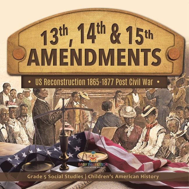 Book cover for 13th, 14th & 15th Amendments US Reconstruction 1865-1877 Post Civil War Grade 5 Social Studies Children's American History