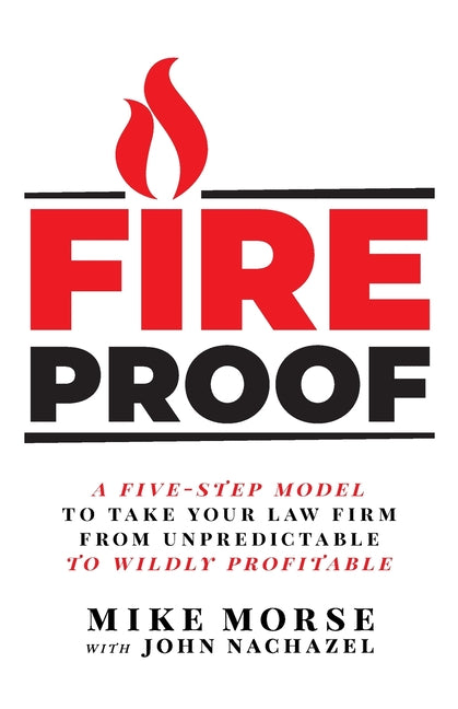 Book cover for Fireproof: A Five-Step Model to Take Your Law Firm from Unpredictable to Wildly Profitable