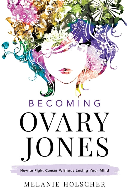 Book cover for Becoming Ovary Jones: How to Fight Cancer Without Losing Your Mind