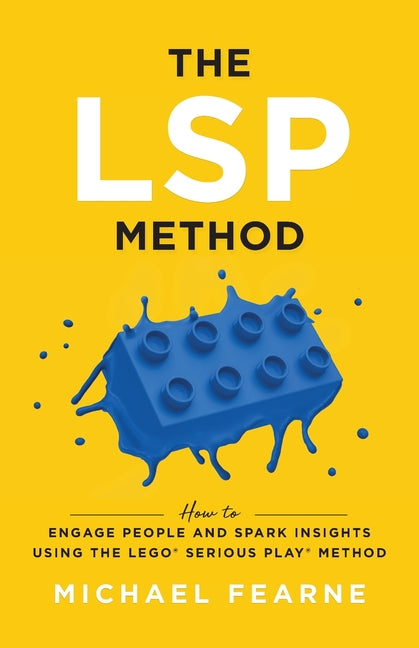 Book cover for The LSP Method: How to Engage People and Spark Insights Using the LEGO(R) Serious Play(R) Method