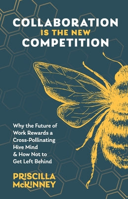 Book cover for Collaboration Is the New Competition: Why the Future of Work Rewards a Cross-Pollinating Hive Mind & How Not to Get Left Behind