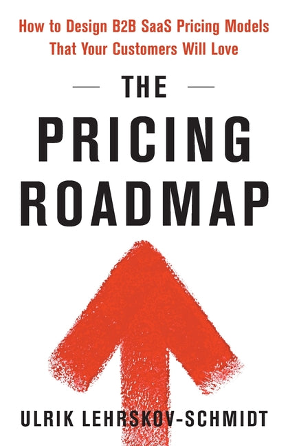 Book cover for The Pricing Roadmap: How to Design B2B SaaS Pricing Models That Your Customers Will Love