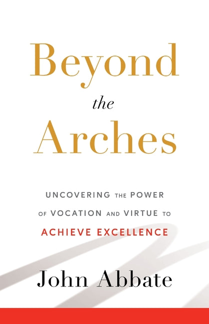 Book cover for Beyond the Arches: Uncovering the Power of Vocation and Virtue to Achieve Excellence