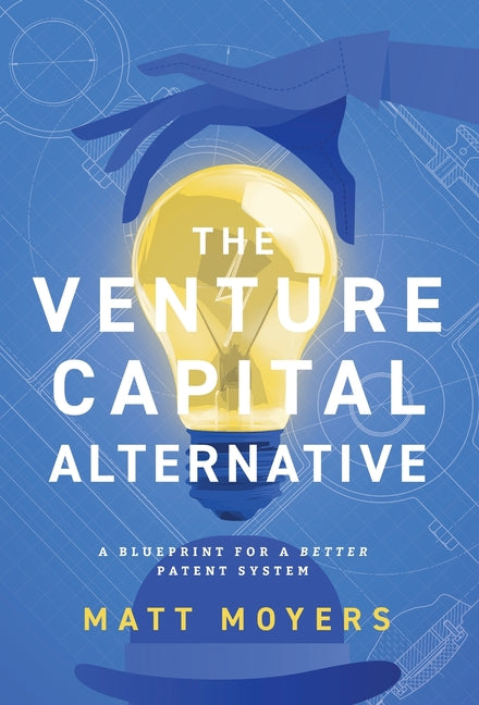 Book cover for Venture Capital Alternative: A Blueprint for a Better Patent System
