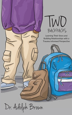 Book cover for Two Backpacks: Learning Their Story and Building Relationships with a Trauma Informed Perspective