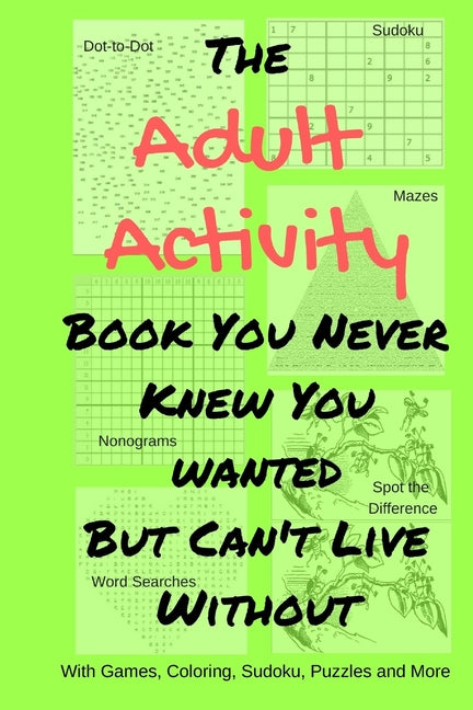 Book cover for Adult Activity Book You Never Knew You Wanted But Can't Live Without: With Games, Coloring, Sudoku, Puzzles and More.