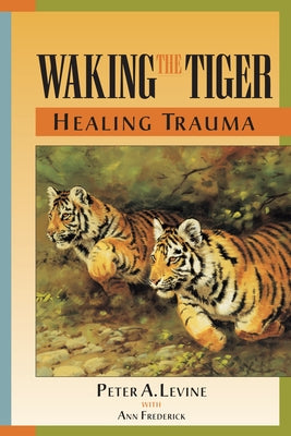 Book cover for Waking the Tiger: Healing Trauma: The Innate Capacity to Transform Overwhelming Experiences