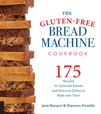 Book cover for The Gluten-Free Bread Machine Cookbook: 175 Recipes for Splendid Breads and Delicious Dishes to Make with Them