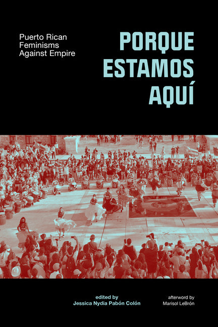 Book cover for Porque Estamos Aquí: Puerto Rican Feminisms Against Empire