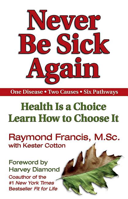 Book cover for Never Be Sick Again: Health Is a Choice, Learn How to Choose It