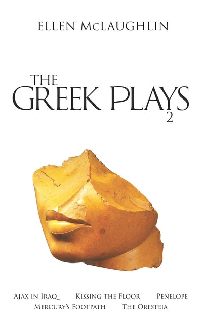 Book cover for Greek Plays 2: Ajax in Iraq, Kissing the Floor, Penelope, Mercury's Footpath, and the Oresteia
