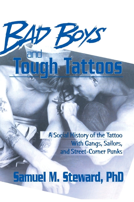 Book cover for Bad Boys and Tough Tattoos: A Social History of the Tattoo with Gangs, Sailors, and Street-Corner Punks 1950-1965