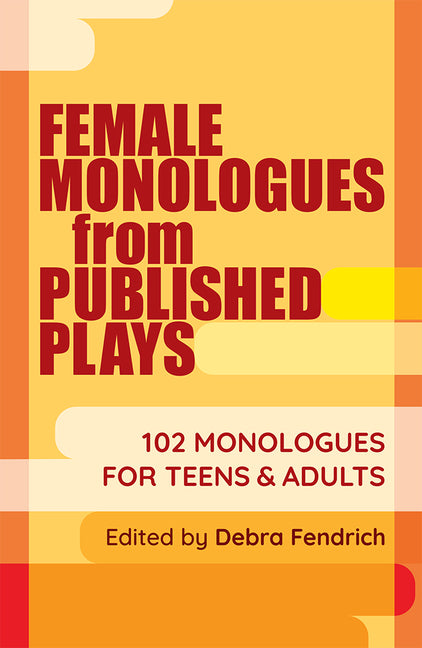 Book cover for Female Monologues from Published Plays: 102 Monologues for Teens & Adults
