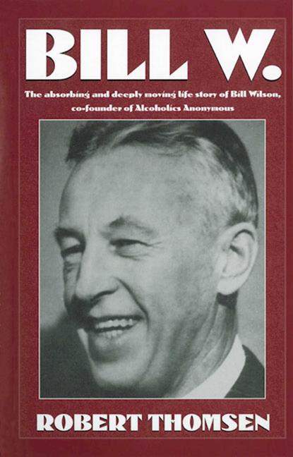 Book cover for Bill W: The Absorbing and Deeply Moving Life Story of Bill Wilson, Co-Founder of Alcoholics Anonymous