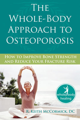 Book cover for The Whole-Body Approach to Osteoporosis: How to Improve Bone Strength and Reduce Your Fracture Risk
