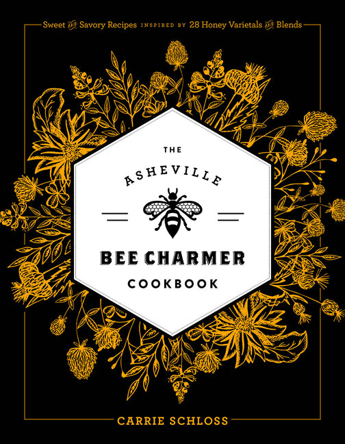 Book cover for Asheville Bee Charmer Cookbook: Sweet and Savory Recipes Inspired by 28 Honey Varietals and Blends