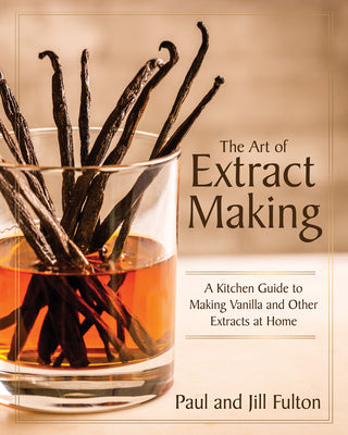 Book cover for The Art of Extract Making: A Kitchen Guide to Making Vanilla and Other Extracts at Home