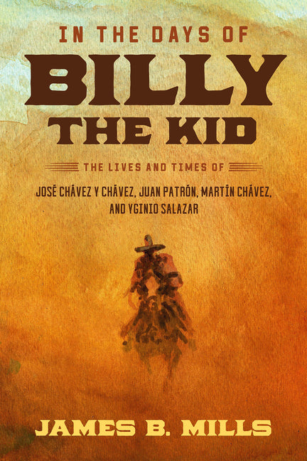 Book cover for In the Days of Billy the Kid: The Lives and Times of José Chávez Y Chávez, Juan Patrón, Martín Chávez, and Yginio Salazar