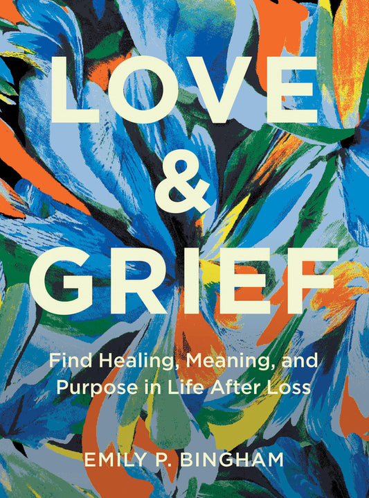 Book cover for Love & Grief: Find Healing, Meaning, and Purpose in Life After Loss
