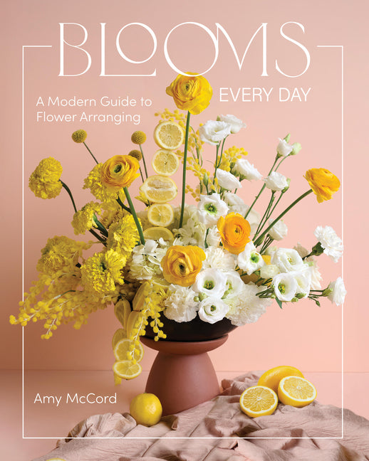 Book cover for Blooms Every Day: A Modern Guide to Flower Arranging