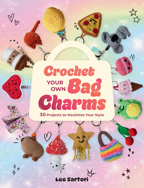 Book cover for Crochet Your Own Bag Charms: 30 Projects to Maximize Your Style