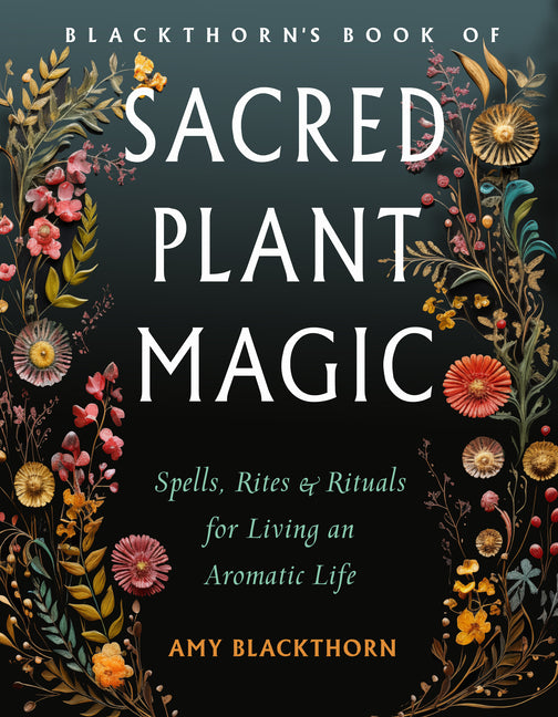 Book cover for Blackthorn's Book of Sacred Plant Magic: Spells, Rites, and Rituals for Living an Aromatic Life