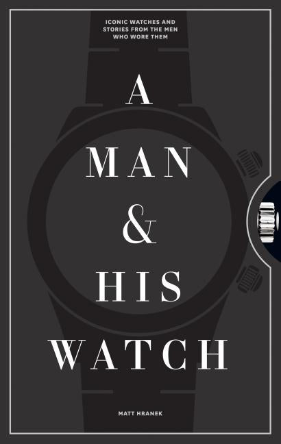 Book cover for A Man & His Watch: Iconic Watches and Stories from the Men Who Wore Them