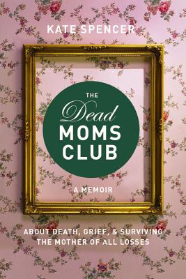 Book cover for The Dead Moms Club: A Memoir about Death, Grief, and Surviving the Mother of All Losses