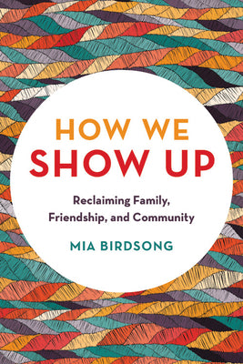 Book cover for How We Show Up: Reclaiming Family, Friendship, and Community