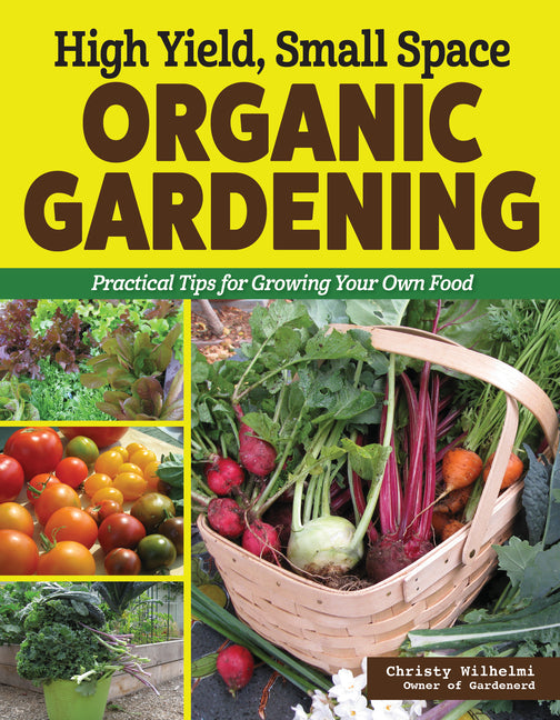 Book cover for High Yield, Small Space Organic Gardening: Practical Tips for Growing Your Own Food
