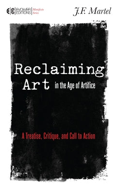 Book cover for Reclaiming Art in the Age of Artifice: A Treatise, Critique, and Call to Action
