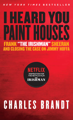 Book cover for I Heard You Paint Houses: Frank the Irishman Sheeran & Closing the Case on Jimmy Hoffa