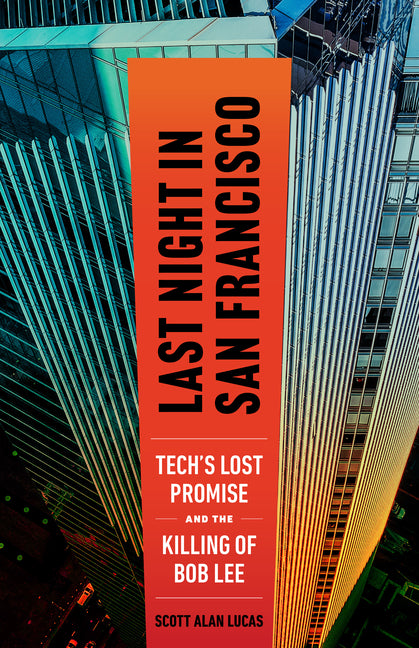 Book cover for Last Night in San Francisco: Tech's Lost Promise and the Killing of Bob Lee