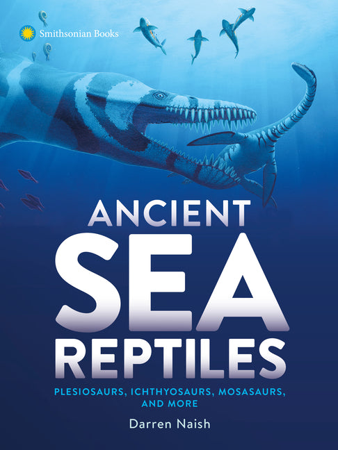 Book cover for Ancient Sea Reptiles: Plesiosaurs, Ichthyosaurs, Mosasaurs, and More