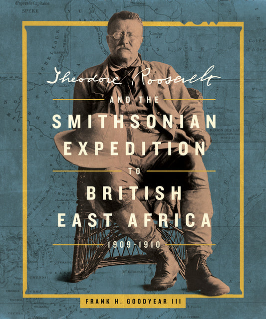 Book cover for Theodore Roosevelt and the Smithsonian Expedition to British East Africa, 1909-1910
