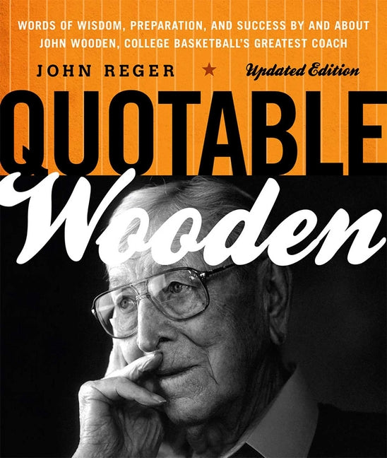Book cover for Quotable Wooden: Words of Wisdom, Preparation, and Success By and About John Wooden, College Basketball's Greatest Coach (Updated)