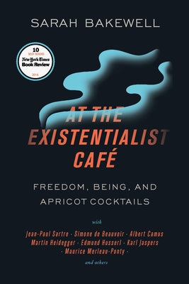 Book cover for At the Existentialist Café: Freedom, Being, and Apricot Cocktails with Jean-Paul Sartre, Simone de Beauvoir, Albert Camus, Martin Heidegger, Mauri