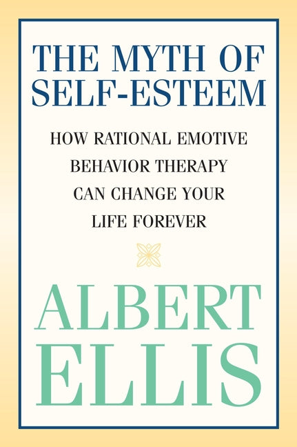 Book cover for Myth of Self-esteem: How Rational Emotive Behavior Therapy Can Change Your Life Forever