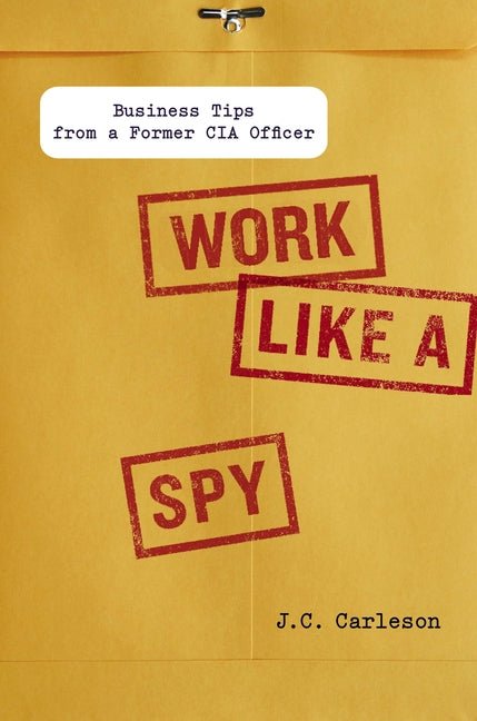 Book cover for Work Like a Spy: Business Tips from a Former CIA Officer