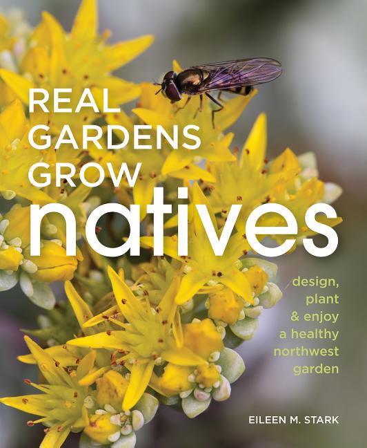Book cover for Real Gardens Grow Natives: Design, Plant, and Enjoy a Healthy Northwest Garden
