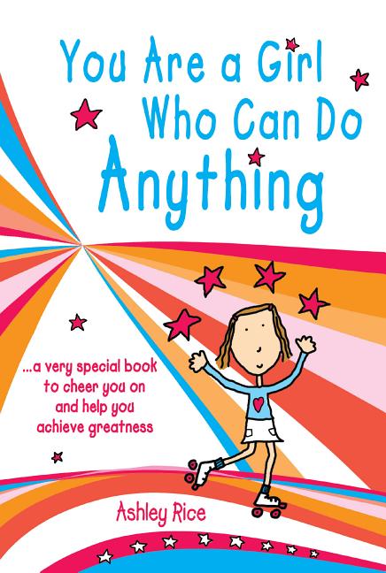 Book cover for You Are a Girl Who Can Do Anything: A Very Special Book to Cheer You on and Help You Achieve Greatness